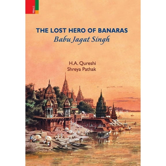 The Lost Hero of Banaras: Babu Jagat Singh, (Hardcover)