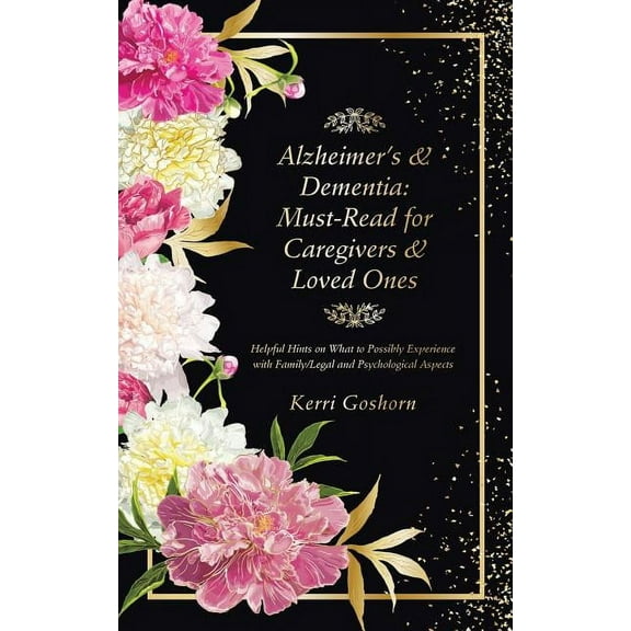 Alzheimer's & Dementia: Must-Read for Caregivers & Loved Ones: Helpful Hints on What to Possibly Experience with Family/Legal and Psychological Aspects (Paperback)