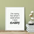 thumbnail image 3 of I'm Sorry For What I Said When I Was Hungry 11 x 14 UNFRAMED Print Novelty Decor Wall Art, 3 of 3