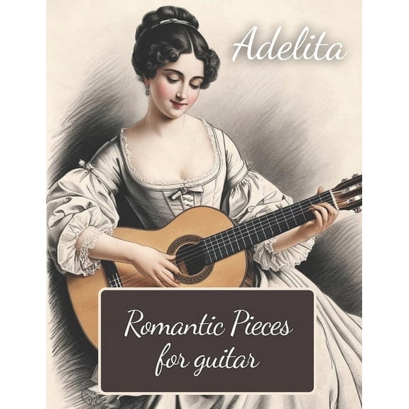 Adelita. Romantic Pieces for Guitar: 40 Pieces in Standard Notation and Tablature, (Paperback)