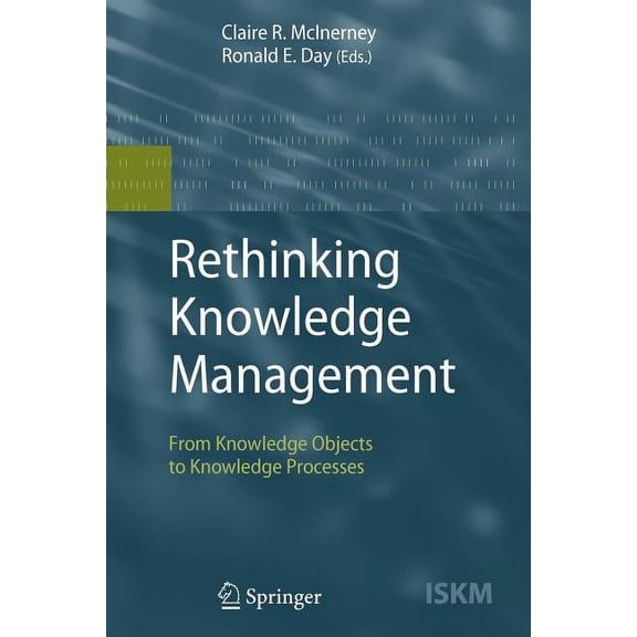 Information Science and Knowledge Manage Rethinking Knowledge Management: From Knowledge Objects to Knowledge Processes, Book 12, (Paperback)