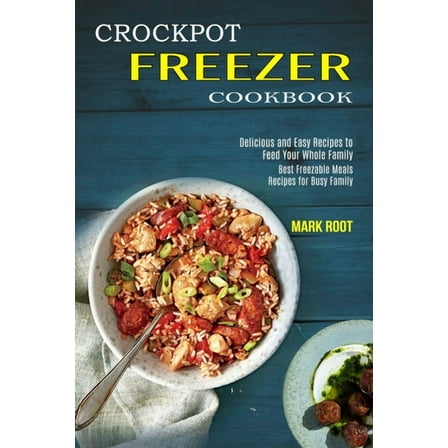 Crockpot Freezer Cookbook: Best Freezable Meals Recipes for Busy Family (Delicious and Easy Recipes to Feed Your Whole F, (Paperback)