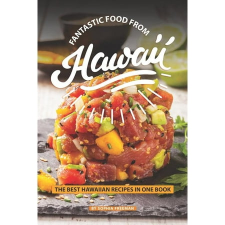 Fantastic Food from Hawaii: The Best Hawaiian Recipes in one Book (States With The Best Food)