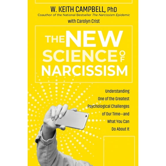 The New Science of Narcissism: Understanding One of the Greatest Psychological Challenges of Our Time--And What You Can , (Paperback)