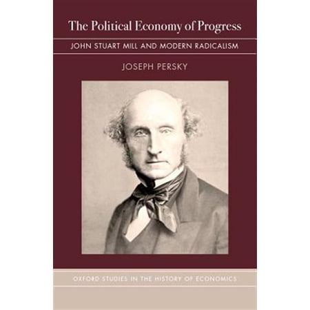 Pre-Owned Oxford Studies in History of Economics The Political Economy of Progress: John Stuart Mill and Modern Radicalism (Hardcover)