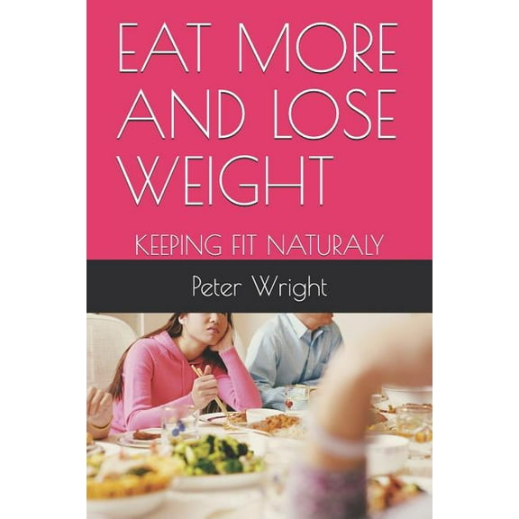 Eat More and Lose Weight : Keeping Fit Naturaly (Paperback)