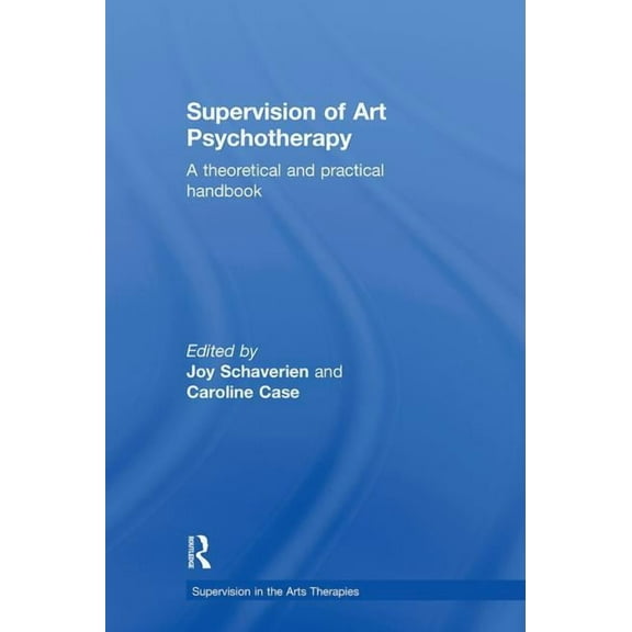 Supervision in the Arts Therapies Supervision of Art Psychotherapy: A Theoretical and Practical Handbook, (Hardcover)