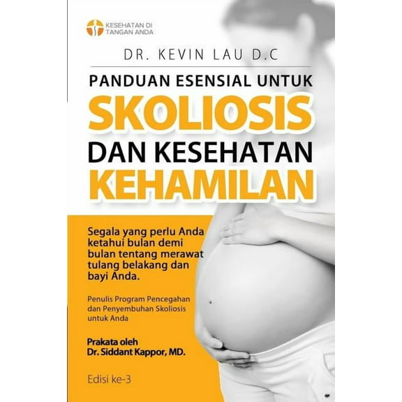 Panduan Esensial Untuk Skoliosis Dan Kesehatan Kehamilan (3 Edisi) : Segala Sesuatu Yang Perlu Diketahui, Bulan Demi Bulan, Tentang Perawatan Tulang Belakang Dan Bayi. (Paperback)