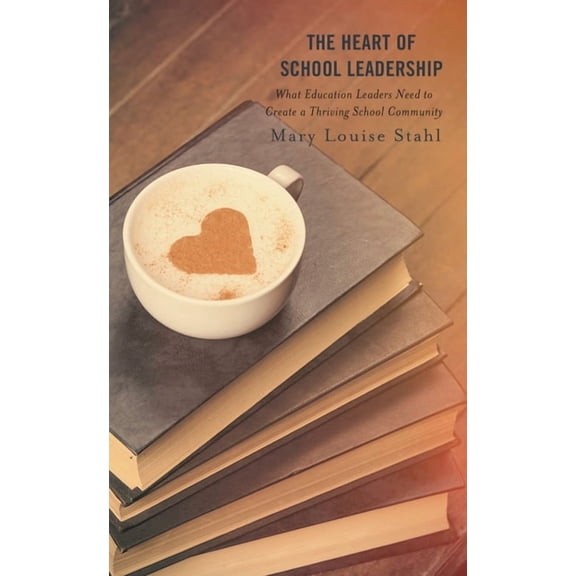 The Heart of School Leadership: What Education Leaders Need to Create a Thriving School Community, (Paperback)