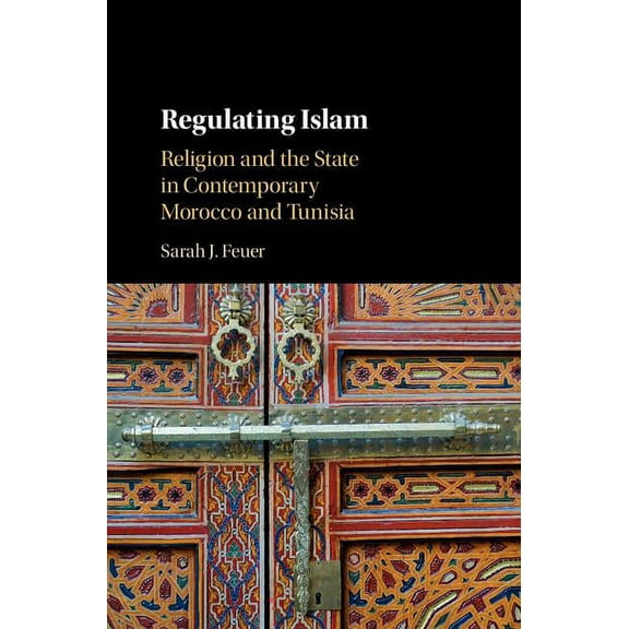 Regulating Islam: Religion and the State in Contemporary Morocco and Tunisia, (Hardcover)