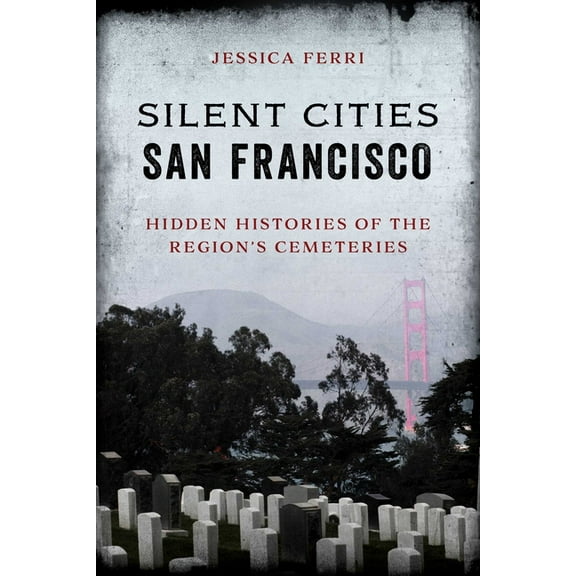 Silent Cities San Francisco: Hidden Histories of the Region's Cemeteries, (Paperback)
