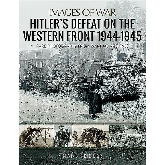 Images of War: Hitler's Defeat on the Western Front, 1944-1945 (Paperback)