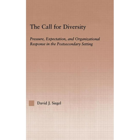 Routledgefalmer Studies in Higher Educat The Call For Diversity: Pressure, Expectation, and Organizational Response in the Postsecondary Setting, (Hardcover)