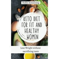 Keto Diet for fit and healthy women: Lose Weight without sacrificing taste, (Hardcover)