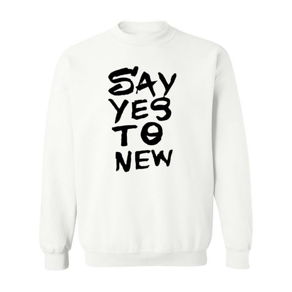 Say Yes To New! Sweatshirt Men -Image by Shutterstock, Male 4X-Large