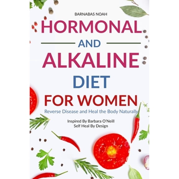 Pre-Owned Hormonal and Alkaline Diet For Women: Reverse Ailments and Heal the Body Naturally Inspired By Barbara O'Neill Self Heal By Design: 1 (Alkaline Diet with Barbara O'Neill) Paperback