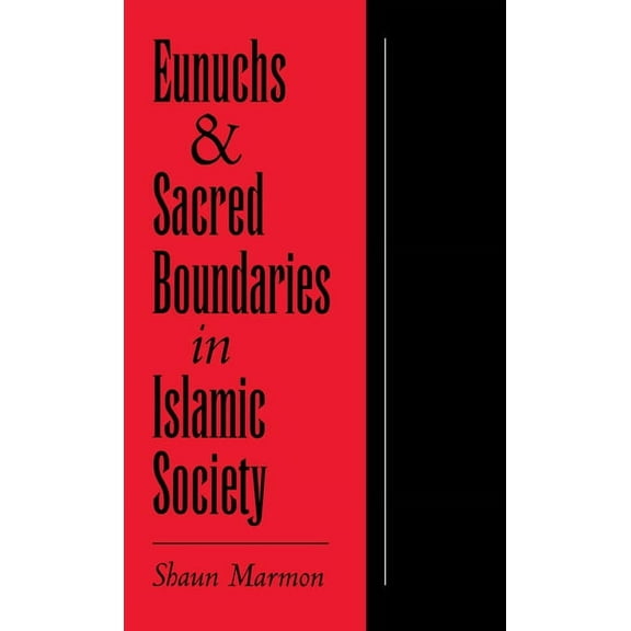 Studies in Middle Eastern History Eunuchs and Sacred Boundaries in Islamic Society, (Hardcover)