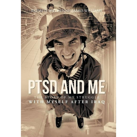 Ptsd and Me: The Story of My Struggle with Myself After Iraq (Hardcover) by Dennis James Williams