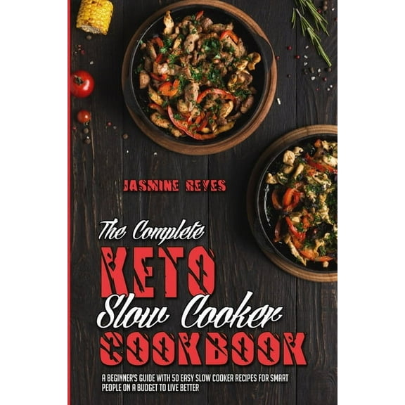 The Complete Keto Slow Cooker Cookbook : A Beginner's Guide With 50 Easy Slow Cooker Recipes for Smart People on a Budget to Live Better (Paperback)