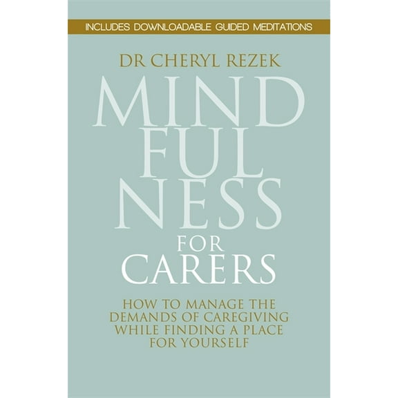 Mindfulness for Carers: How to Manage the Demands of Caregiving While Finding a Place for Yourself, (Paperback)