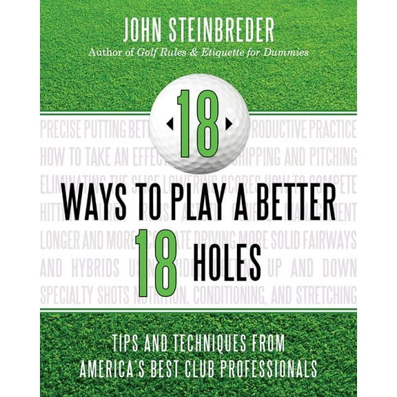 18 Ways to Play a Better 18 Holes : Tips and Techniques from America's Best Club Professionals (Paperback)