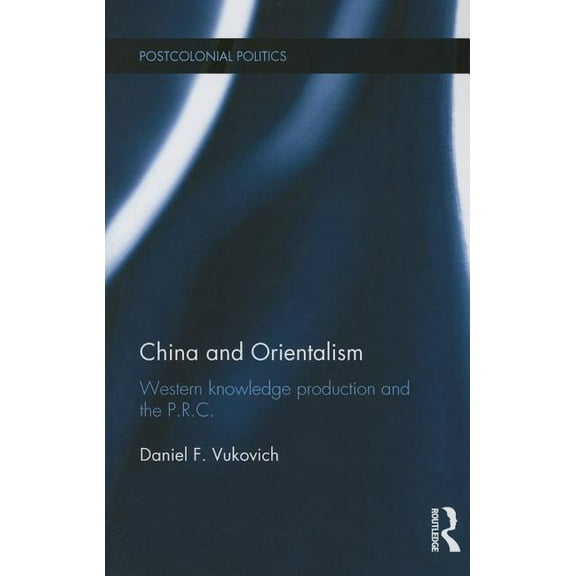 Postcolonial Politics China and Orientalism: Western Knowledge Production and the P.R.C., (Paperback)