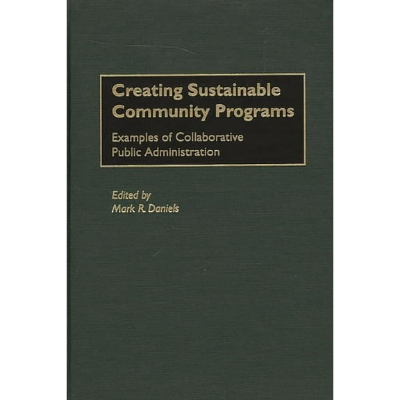 Creating Sustainable Community Programs: Examples of Collaborative Public Administration, (Hardcover)
