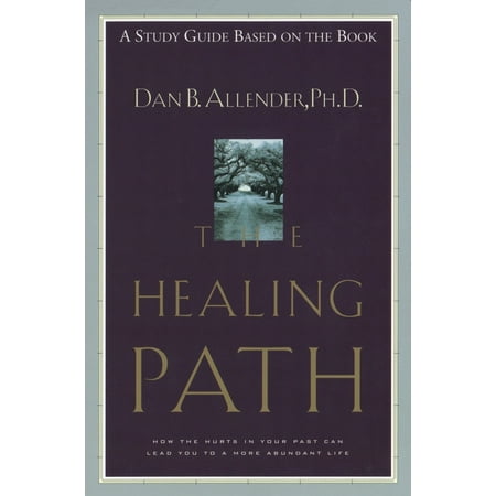 The Healing Path Study Guide : How the Hurts in Your Past Can Lead You to a More Abundant