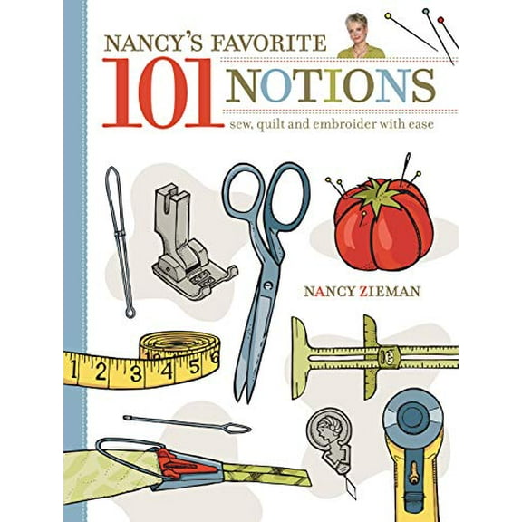 Pre-Owned Nancy's Favorite 101 Notions: Sew, Quilt and Embroider with Ease (Paperback) 0896899594 9780896899599
