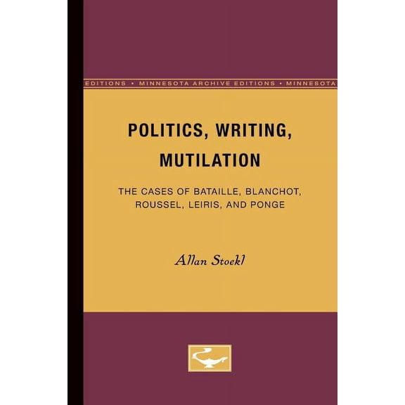 Politics, Writing, Mutilation: The Cases of Bataille, Blanchot, Roussel, Leiris, and Ponge, (Paperback)