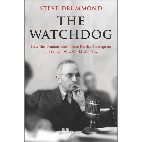 The Watchdog: How the Truman Committee Battled Corruption and Helped Win World War Two, (Hardcover)