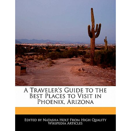 A Traveler's Guide to the Best Places to Visit in Phoenix, (Best Places In Arizona For Photography)