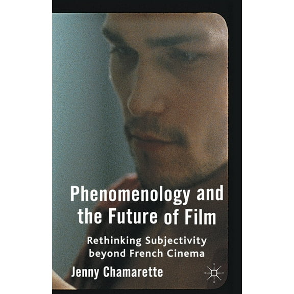 Phenomenology and the Future of Film: Rethinking Subjectivity Beyond French Cinema, (Paperback)