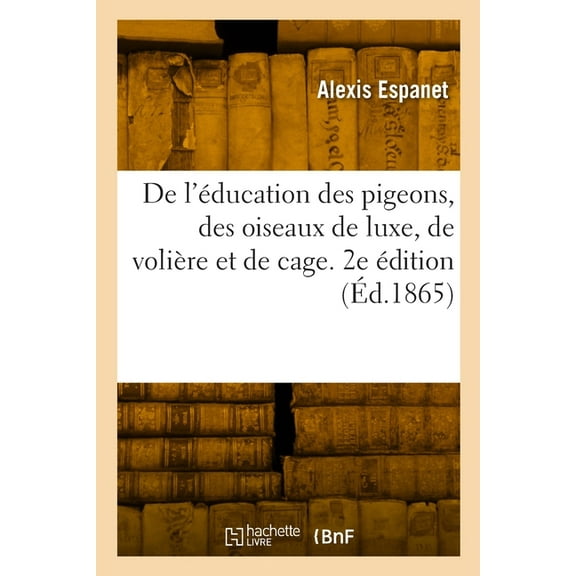 De l'éducation des pigeons, des oiseaux de luxe, de volière et de cage. 2e édition (Paperback)