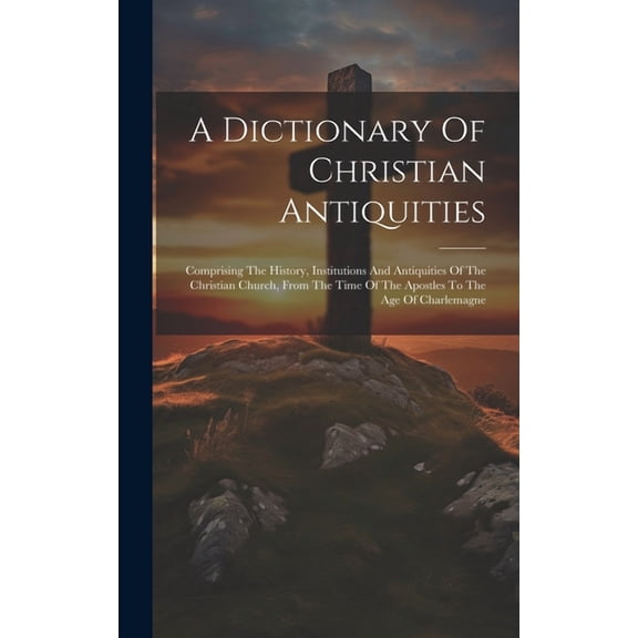 A Dictionary Of Christian Antiquities (Hardcover)