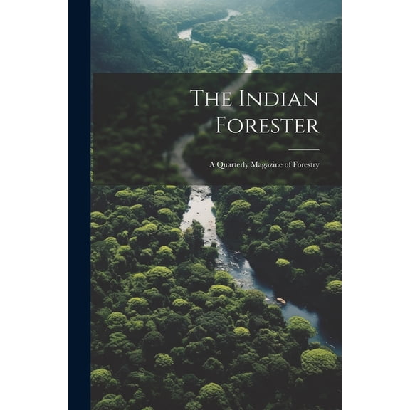 The Indian Forester; a Quarterly Magazine of Forestry (Paperback)