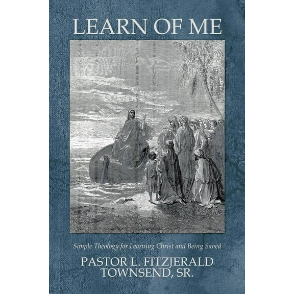 Learn Of Me: Simple Theology for Learning Christ and Being Saved (Paperback) by Pastor L Fitzjerald Townsend