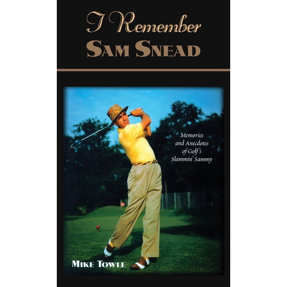 I Remember of Golf's Stammin Sammy I Remember Sam Snead: Memories and Anecdotes, (Hardcover)