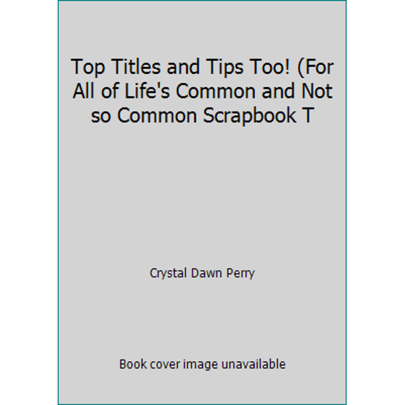 Pre-Owned Top Titles and Tips Too! (For All of Life's Common and Not so Common Scrapbook T (Unknown) 1930232284 9781930232280