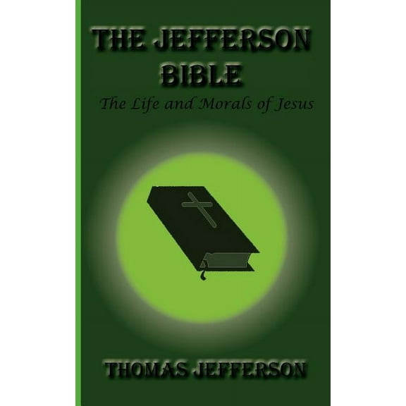 The Jefferson Bible, The Life and Morals of Jesus (Hardcover)