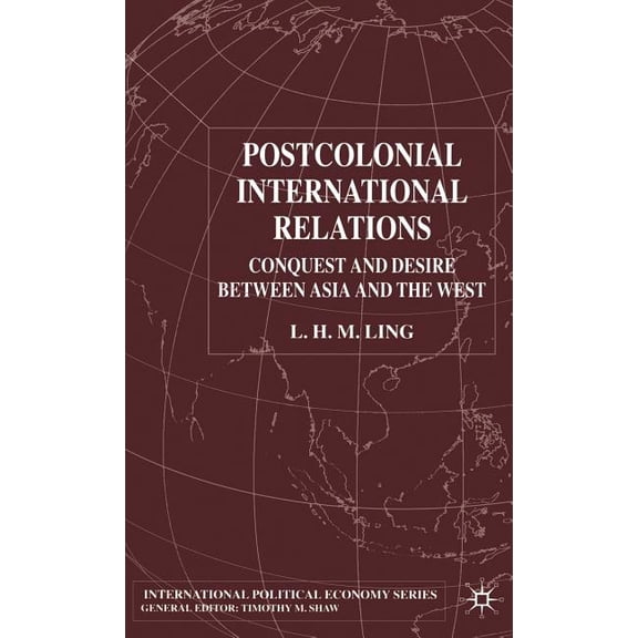 International Political Economy Postcolonial International Relations: Conquest and Desire Between Asia and the West, (Hardcover)