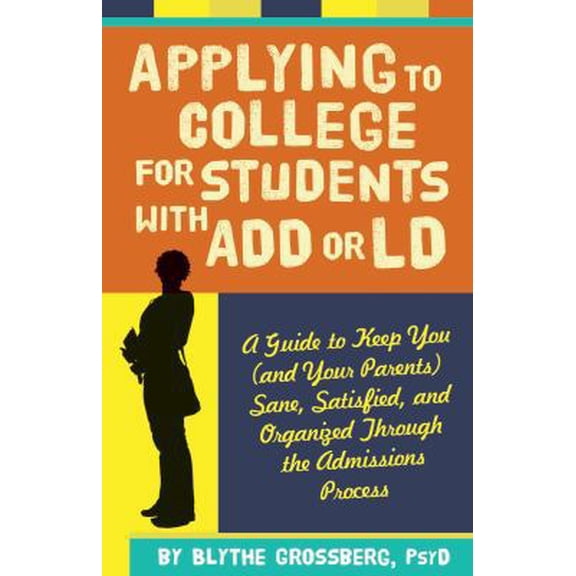 Pre-Owned Applying to College for Students with ADD or LD: A Guide to Keep You (and Your Parents) Sane, Satisfied, and Organized Through the Admission Process (Paperback) 1433808927 9781433808920