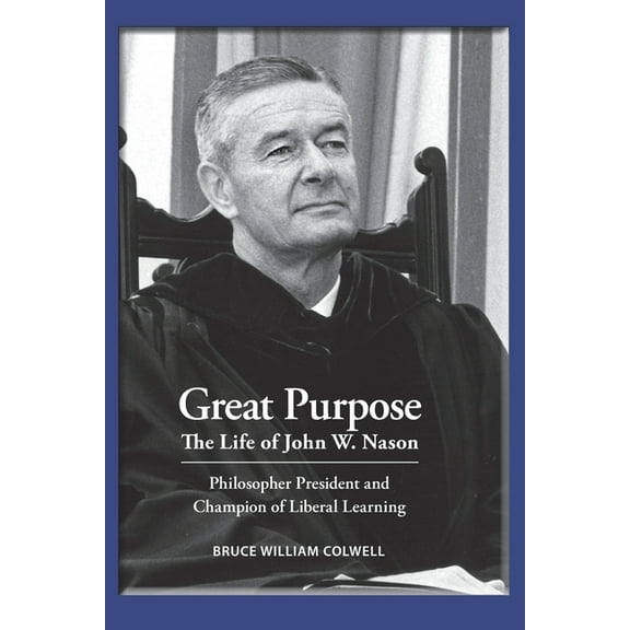 Great Purpose The Life of John W. Nason, Philosopher President and Champion of Liberal Learning (Softcover Deluxe), (Paperback)