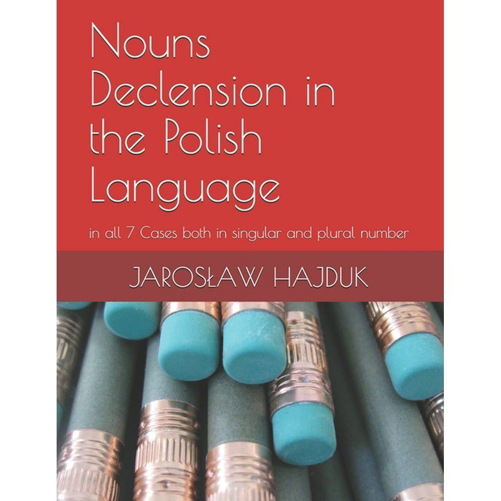 Nouns Declension in the Polish Language in all 7 Cases both in