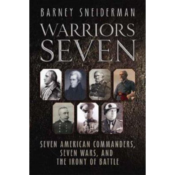 Pre-Owned Warriors Seven: Seven American Commanders, Seven Wars, and the Irony of Battle (Hardcover) 1932714286 9781932714289