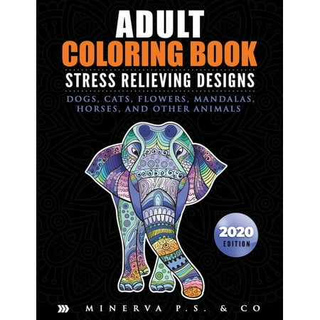 Adult Coloring Book: Stress Relieving Designs: Dogs Cats Flowers Mandalas Horses and Other Animals (2020 Edition)