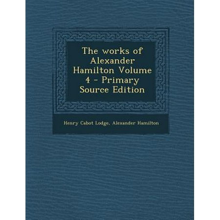 The Works Of Alexander Hamilton Volume 4 Primary Source