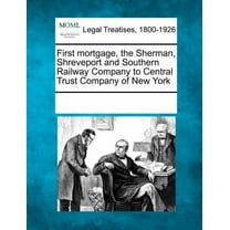 First Mortgage, the Sherman, Shreveport and Southern Railway Company to Central Trust Company of New York (Paperback)