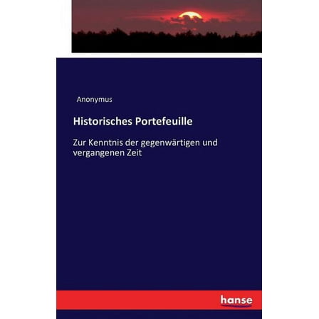 Historisches Portefeuille : Zur Kenntnis der gegenwärtigen und vergangenen Zeit (Paperback)