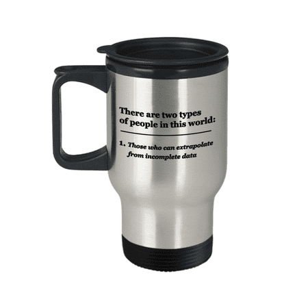 

There are two types of People Those who can extrapolate from incomplete data Travel Mug Travel Coffee Mugs Tea Cups 14 OZ Gift Ideas Travel coffee Mugs Tea Cups Funny Gifts People Quotes